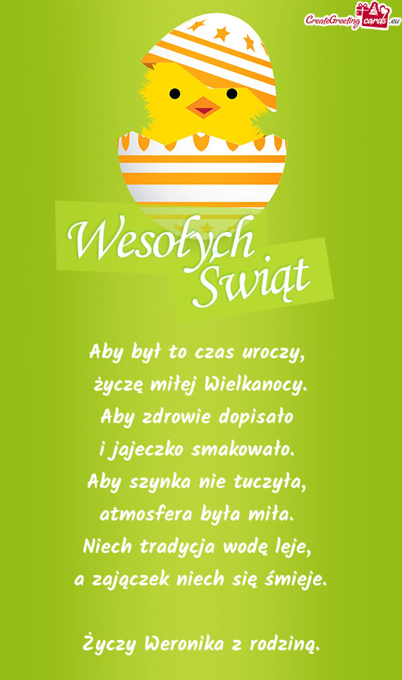 Aby był to czas uroczy,   życzę miłej Wielkanocy.  Aby zdrowie dopisało