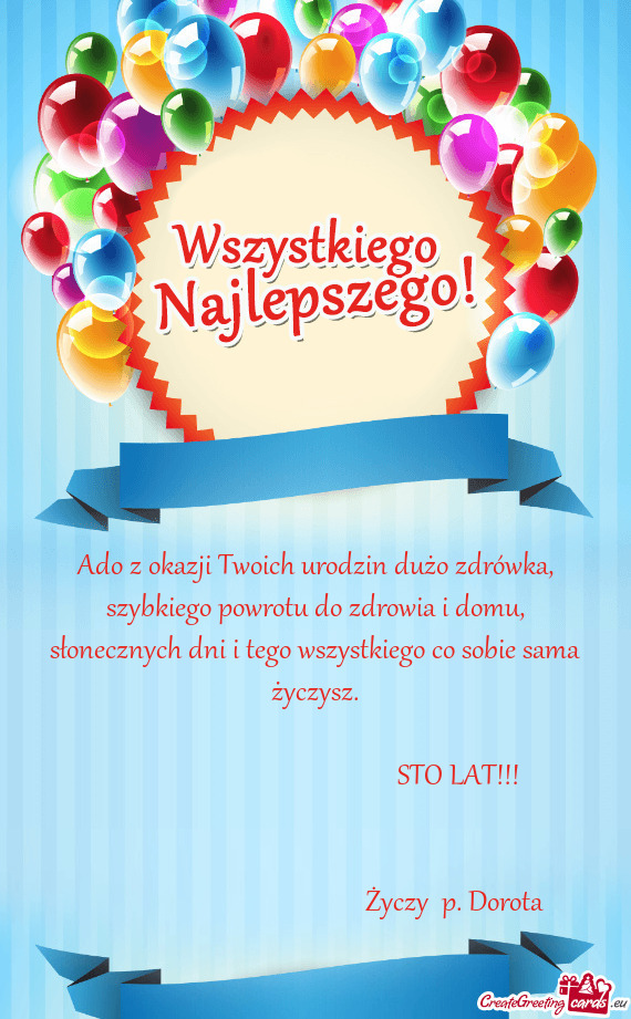 Ado z okazji Twoich urodzin dużo zdrówka, szybkiego powrotu do zdrowia i domu, słonecznych dni i