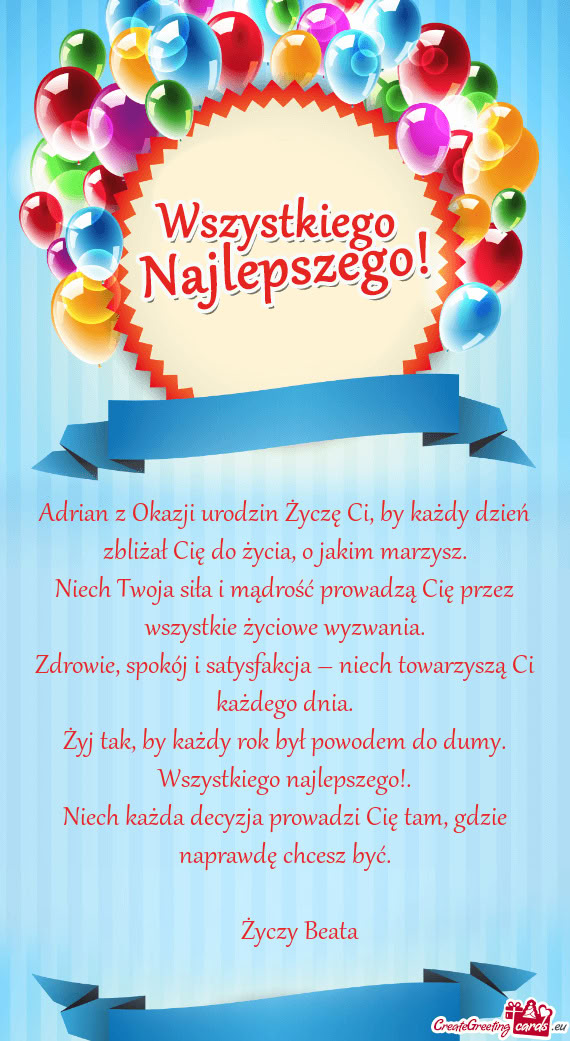 Adrian z Okazji urodzin Życzę Ci, by każdy dzień zbliżał Cię do życia, o jakim marzysz