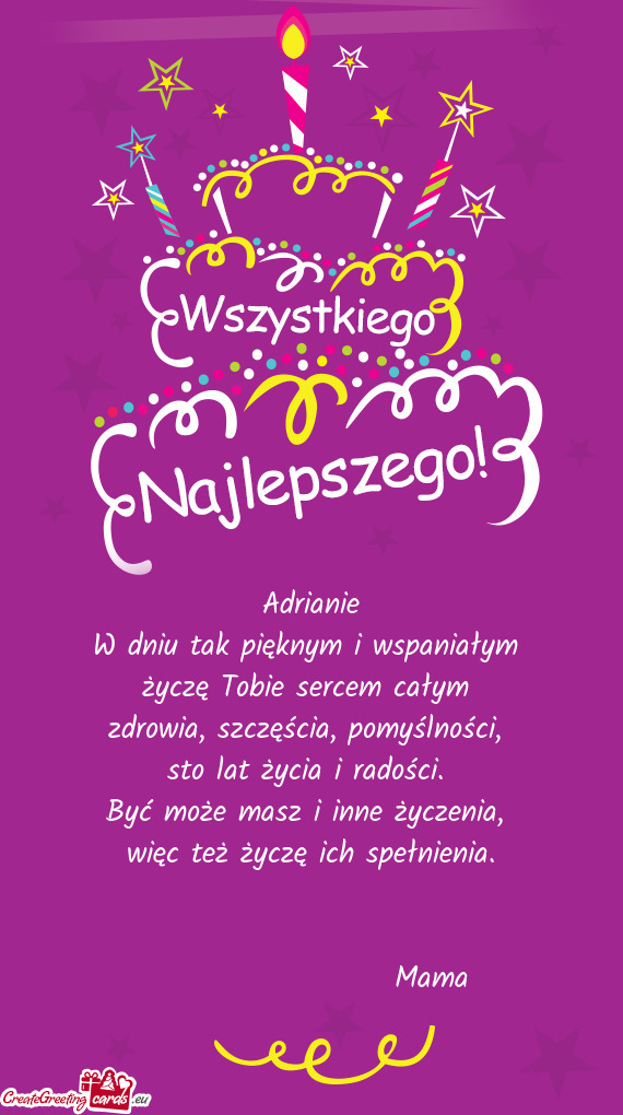 Adrianie W dniu tak pięknym i wspaniałym życzę Tobie sercem całym zdrowia