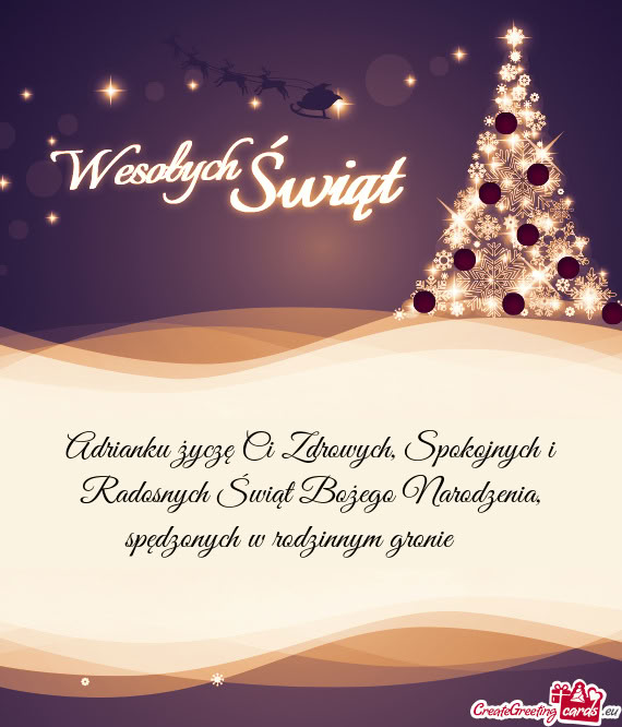 Adrianku życzę Ci Zdrowych, Spokojnych i Radosnych Świąt Bożego Narodzenia, spędzonych w rodzi