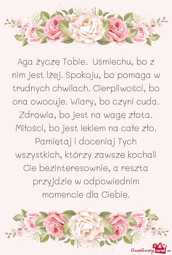 Aga życzę Tobie. Uśmiechu, bo z nim jest lżej. Spokoju, bo pomaga w trudnych chwilach. Cierpliw