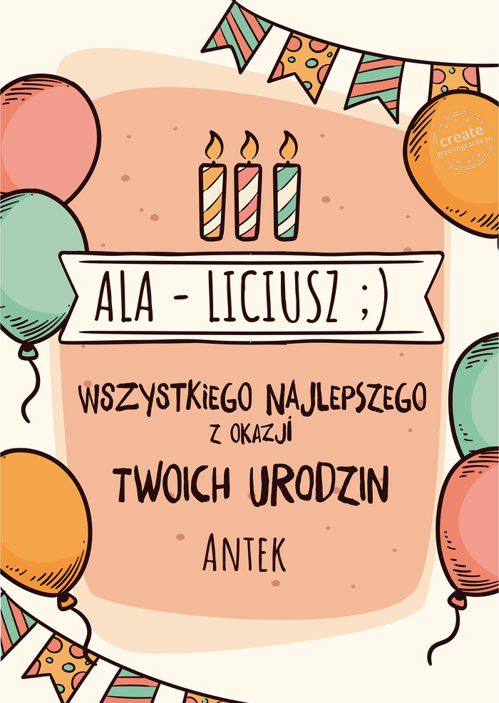 ALA - LICIUSZ ;) Wszystkiego Najlepszego z okazji Twoich urodzin Antek