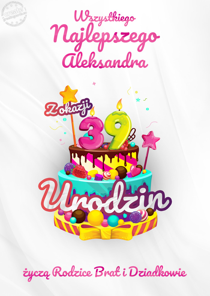 Aleksandra, Wszystkiego najlepszego z okazji 39 urodzin życzą Rodzice Brat i Dziadkowie