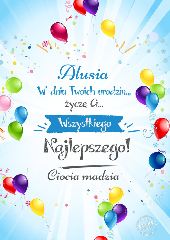 Alusia, w dniu Twoich urodzin życzę Ci wszystkiego najlepszego