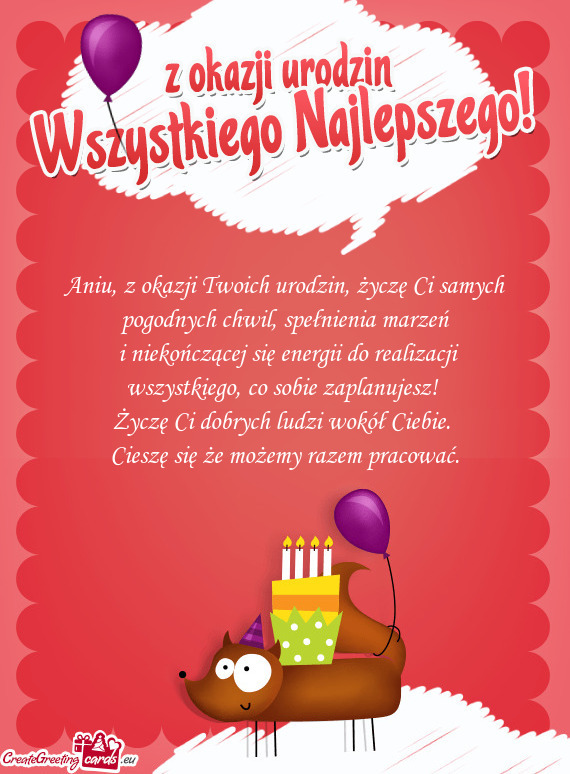 Aniu, z okazji Twoich urodzin, życzę Ci samych pogodnych chwil, spełnienia marzeń