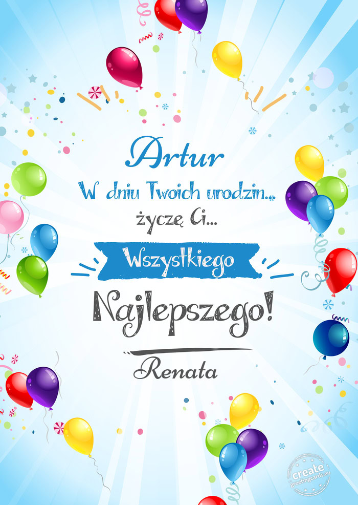 Artur, w dniu Twoich urodzin życzę Ci wszystkiego najlepszego