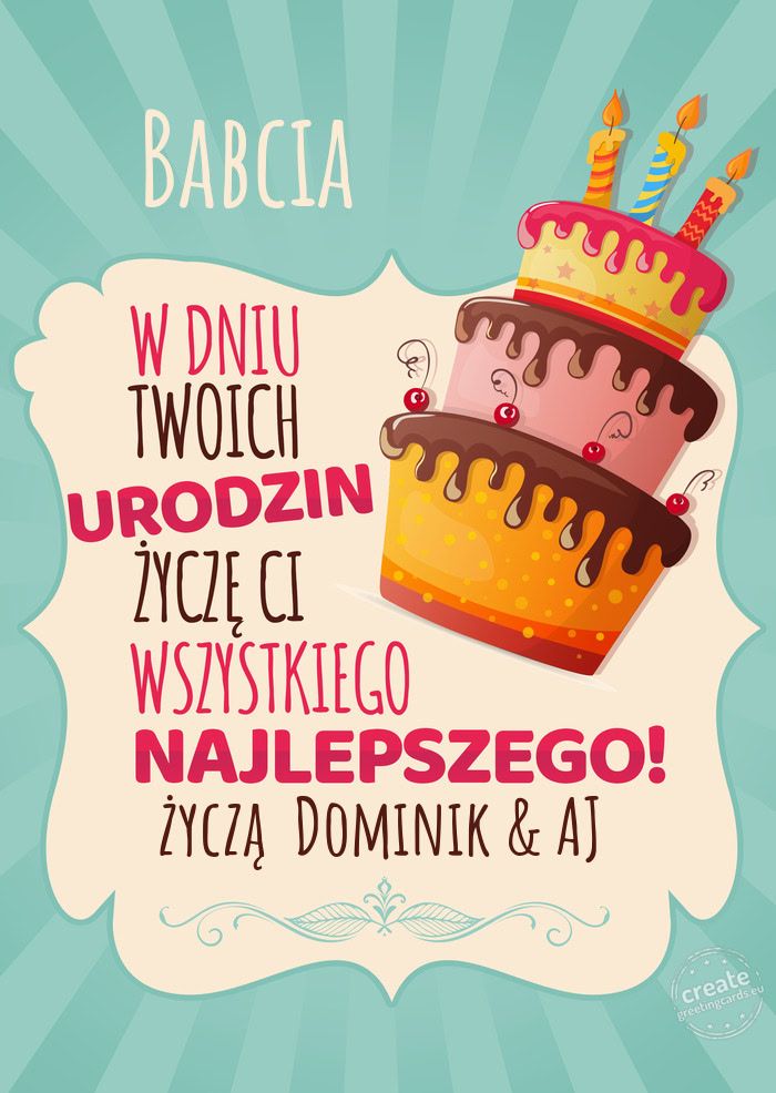 Babcia, w dniu Twoich urodzin życzę Ci wszystkiego najlepszego. życzą Dominik & AJ