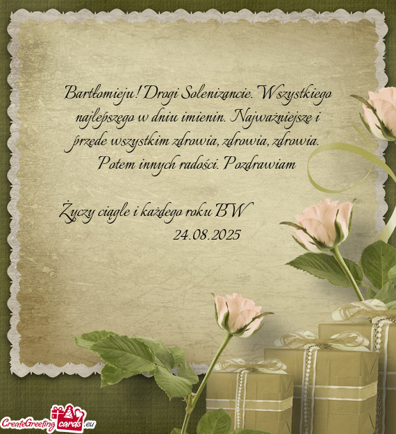 Bartłomieju! Drogi Solenizancie. Wszystkiego najlepszego w dniu imienin. Najważniejsze i przede ws