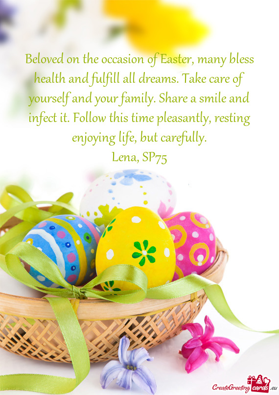 Beloved on the occasion of Easter, many bless health and fulfill all dreams. Take care of yourself a