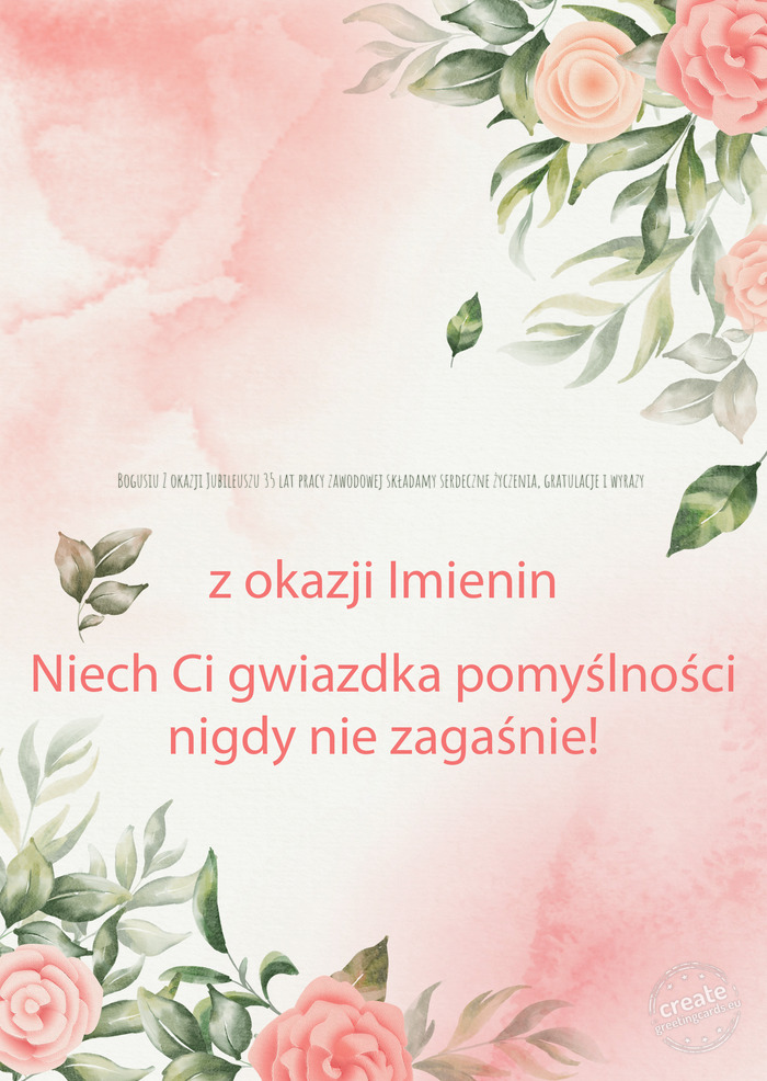 Bogusiu Z okazji Jubileuszu 35 lat pracy zawodowej składamy serdeczne życzenia, gratulacje i wyraz