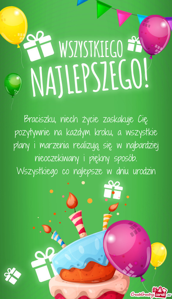 Braciszku, niech życie zaskakuje Cię pozytywnie na każdym kroku, a wszystkie plany i marzenia rea