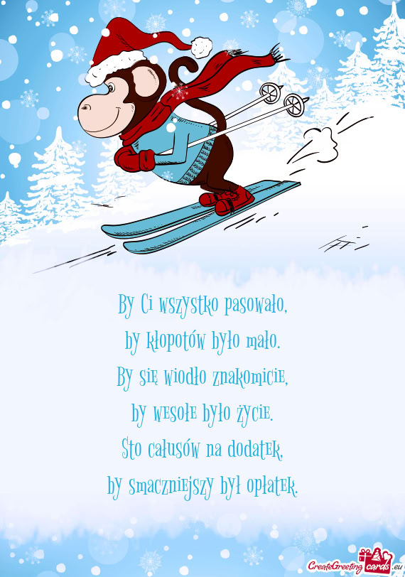 By Ci wszystko pasowało,  by kłopotów było mało.  By się wiodło