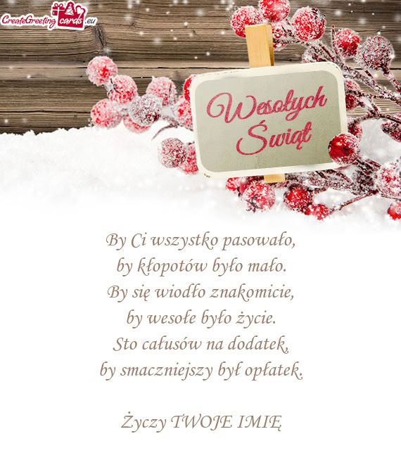 By Ci wszystko pasowało,  by kłopotów było mało.  By się wiodło