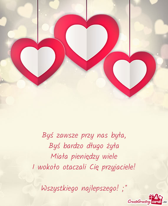 Byś bardzo długo żyła Miała pieniędzy wiele I wokoło otaczali Cię przyjaciele! Wszyst