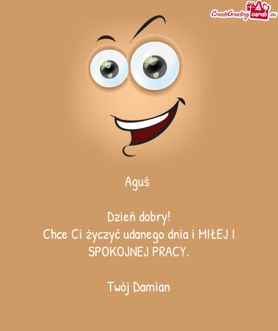 Chce Ci życzyć udanego dnia i MIŁEJ I SPOKOJNEJ PRACY