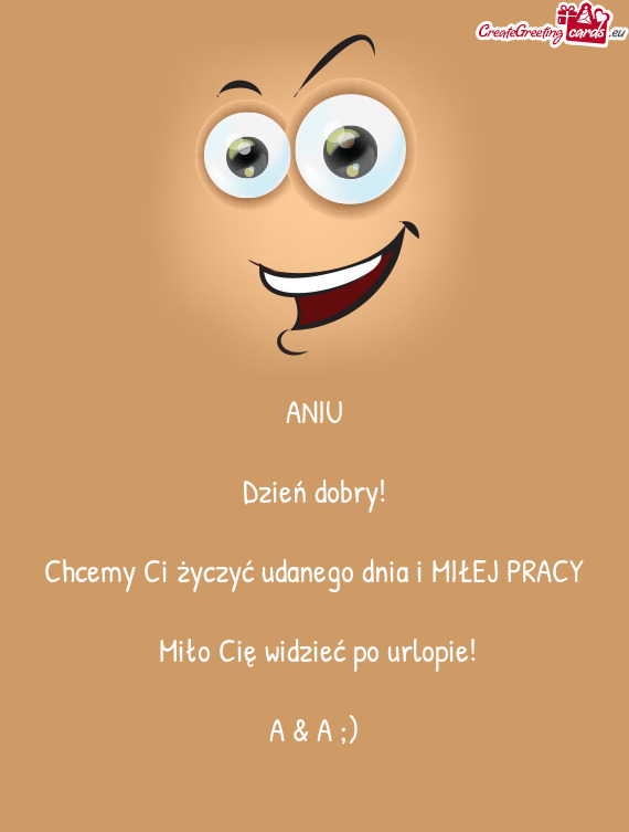 Chcemy Ci życzyć udanego dnia i MIŁEJ PRACY