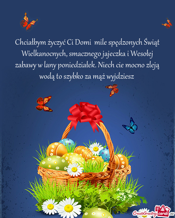 Chciałbym życzyć Ci Domi mile spędzonych Świąt Wielkanocnych, smacznego jajeczka i Wesołej z
