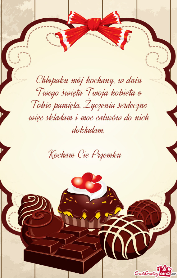Chłopaku mój kochany, w dniu Twego święta Twoja kobieta o Tobie pamięta. Życzenia serdeczne wi