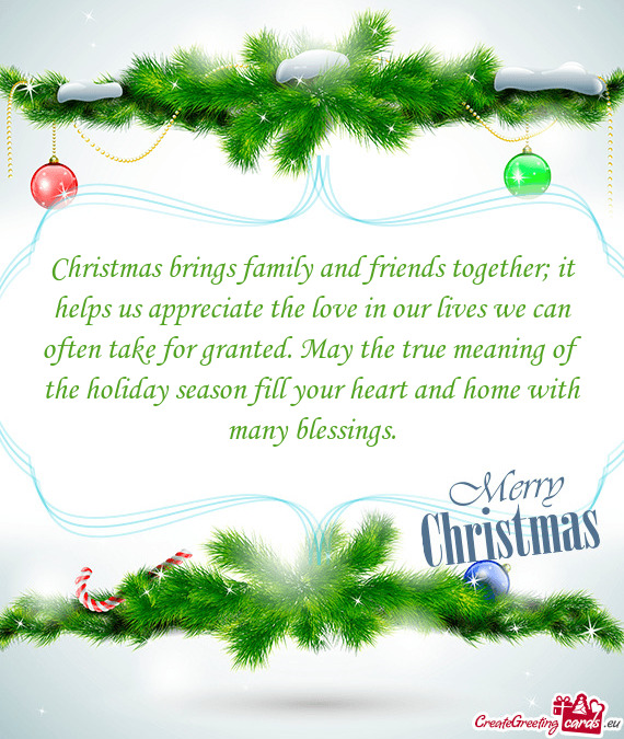 Christmas brings family and friends together; it helps us appreciate the love in our lives we can of