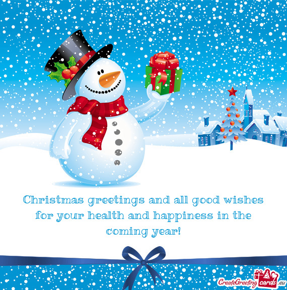 Christmas greetings and all good wishes for your health and happiness in the coming year
