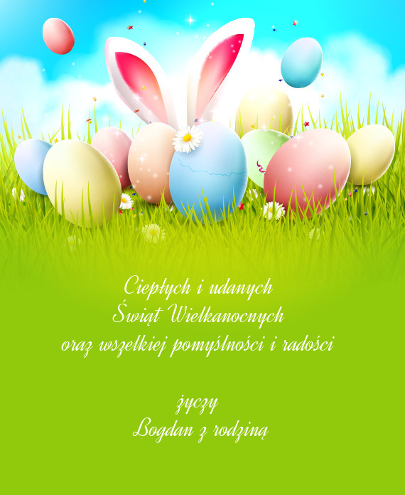 Ciepłych i udanych Świąt Wielkanocnych oraz wszelkiej pomyślności i radości  B