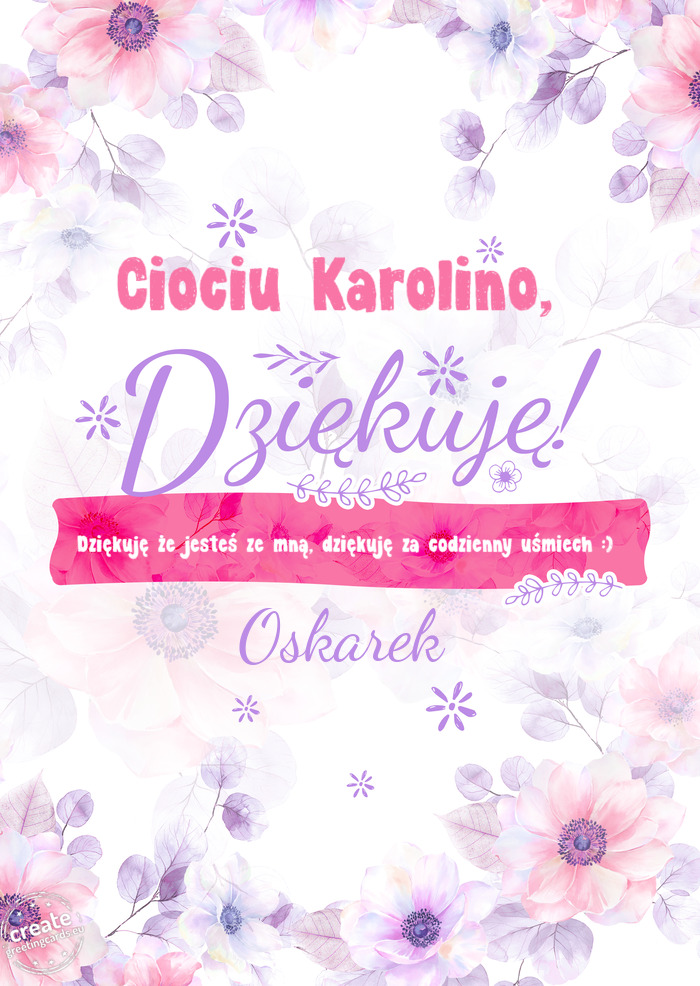 Ciociu Karolino, Dziękuje Dziękuję że jesteś ze mną, dziękuję za codzienny uśmiech :) Oska
