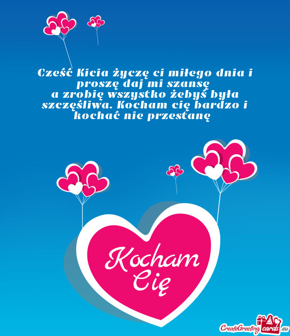 Cześć Kicia życzę ci miłego dnia i proszę daj mi szansę