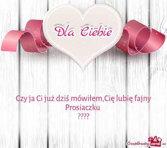 Czy ja Ci już dziś mówiłem,Cię lubię fajny Prosiaczku