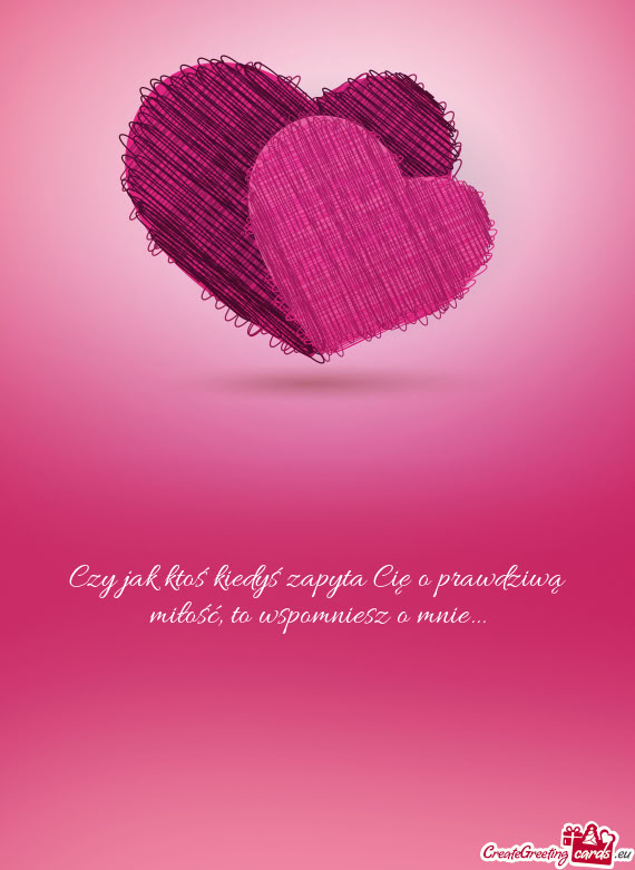 Czy jak ktoś kiedyś zapyta Cię o prawdziwą miłość, to wspomniesz o mnie