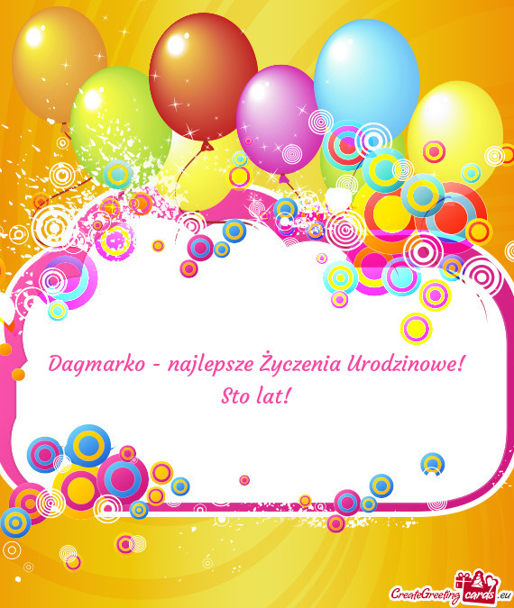 Dagmarko - najlepsze Życzenia Urodzinowe! Sto lat!