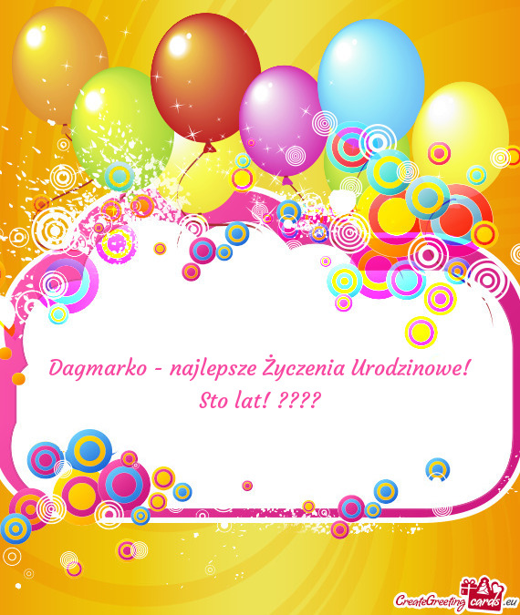 Dagmarko - najlepsze Życzenia Urodzinowe! Sto lat