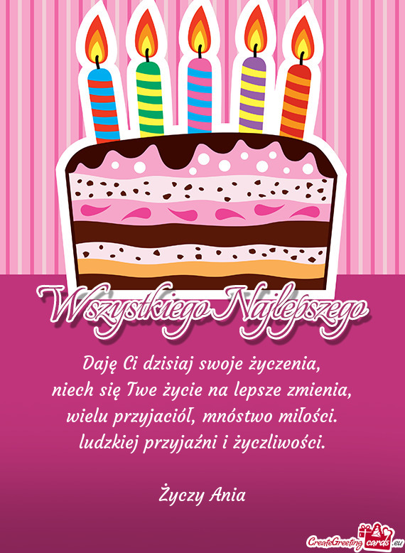 Daję Ci dzisiaj swoje życzenia,  niech się Twe życie na lepsze zmienia,