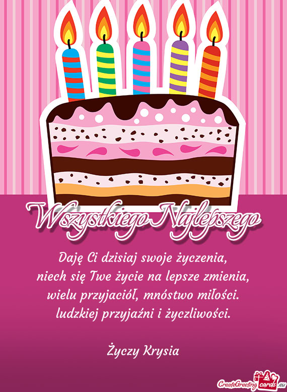 Daję Ci dzisiaj swoje życzenia,  niech się Twe życie na lepsze zmienia,