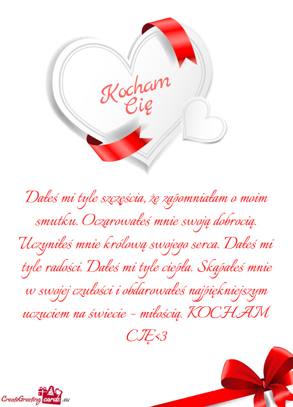 Dałeś mi tyle szczęścia, że zapomniałam o moim smutku. Oczarowałeś mnie swoją dobrocią. Uc