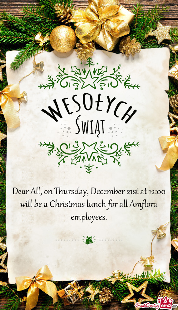 Dear All, on Thursday, December 21st at 12:00 will be a Christmas lunch for all Amflora employees