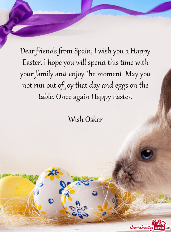 Dear friends from Spain, I wish you a Happy Easter. I hope you will spend this time with your family