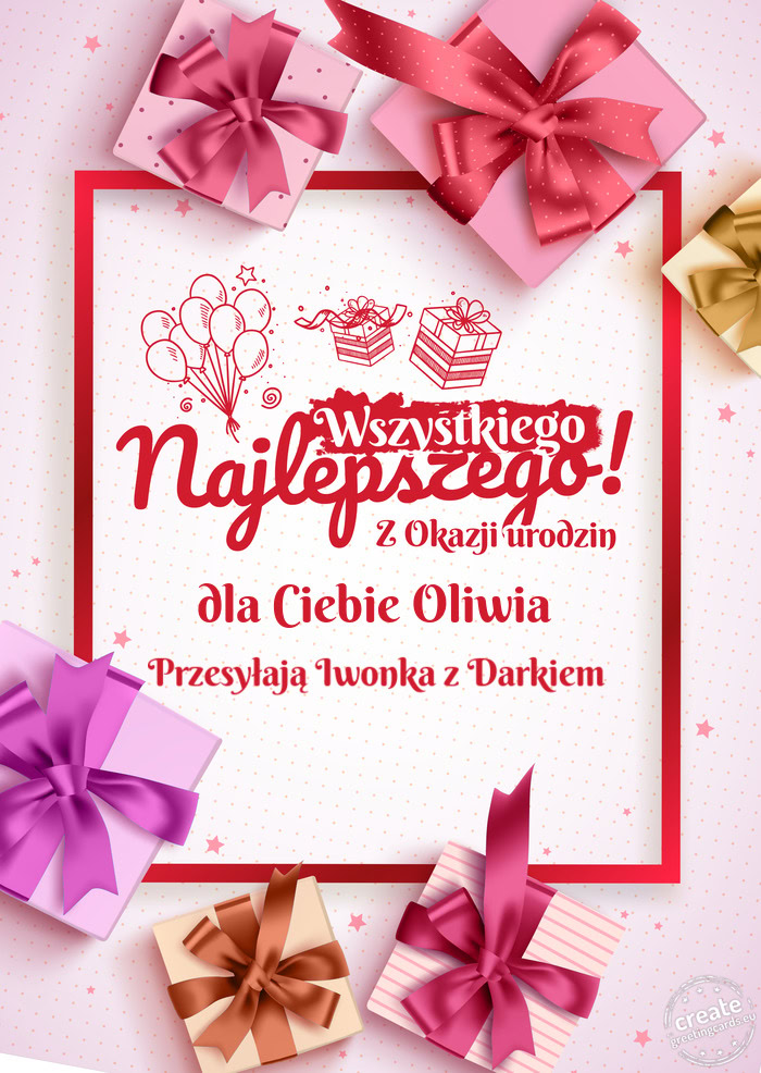 Dla Ciebie Oliwia Wszystkiego najlepszego z okazji urodzin Przesyłają Iwonka z Darkiem