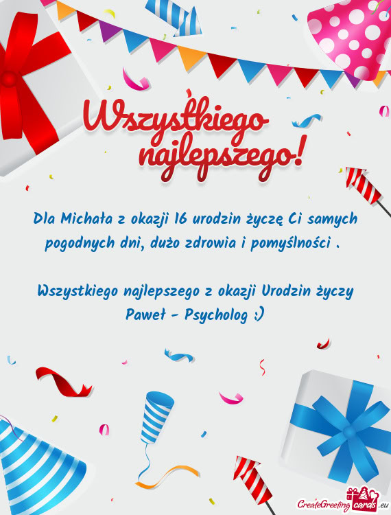 Dla Michała z okazji 16 urodzin życzę Ci samych pogodnych dni, dużo zdrowia i pomyślności