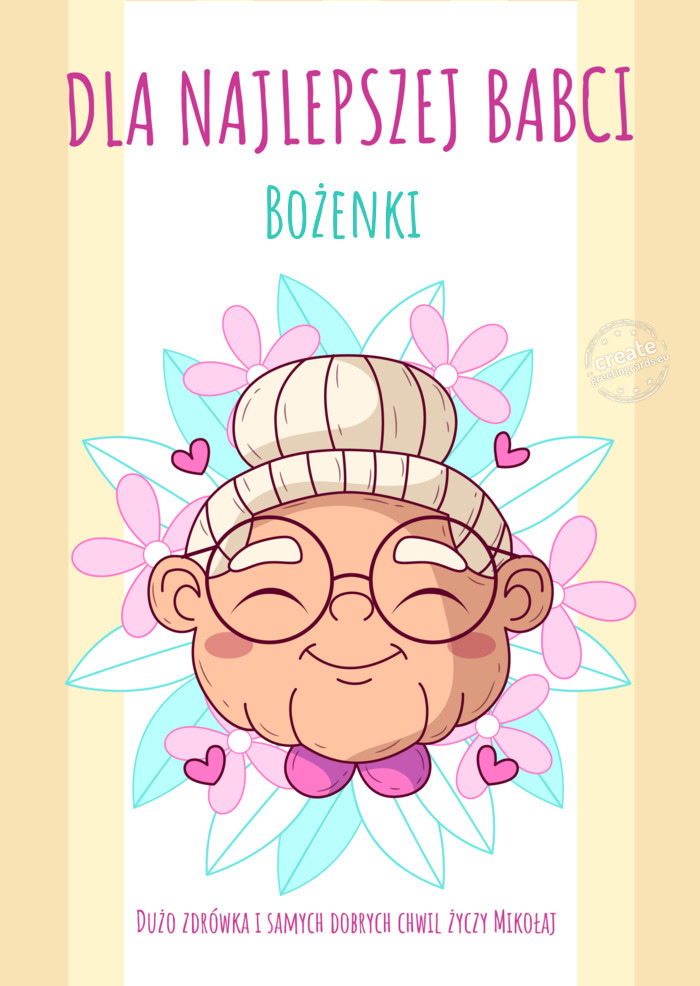 Dla najlepszej babci Bożenki    Dużo zdrówka i samych dobrych chwil Miko