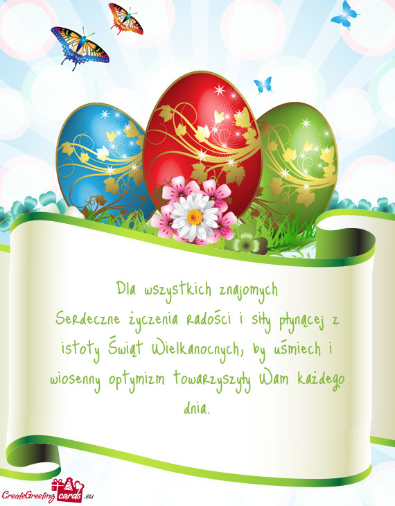 Dla wszystkich znajomych
 Serdeczne życzenia radości i siły płynącej z istoty Świąt Wielkanoc