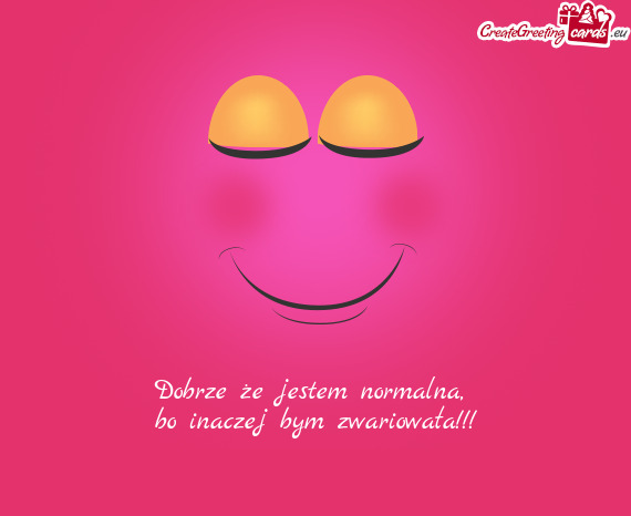 Dobrze że jestem normalna