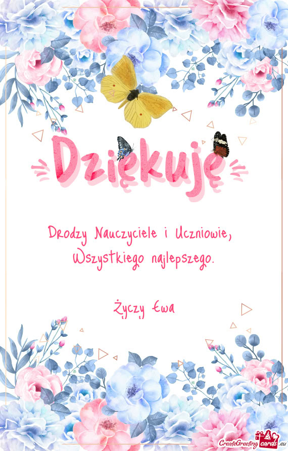 Drodzy Nauczyciele i Uczniowie,   Wszystkiego najlepszego.    Życzy Ewa