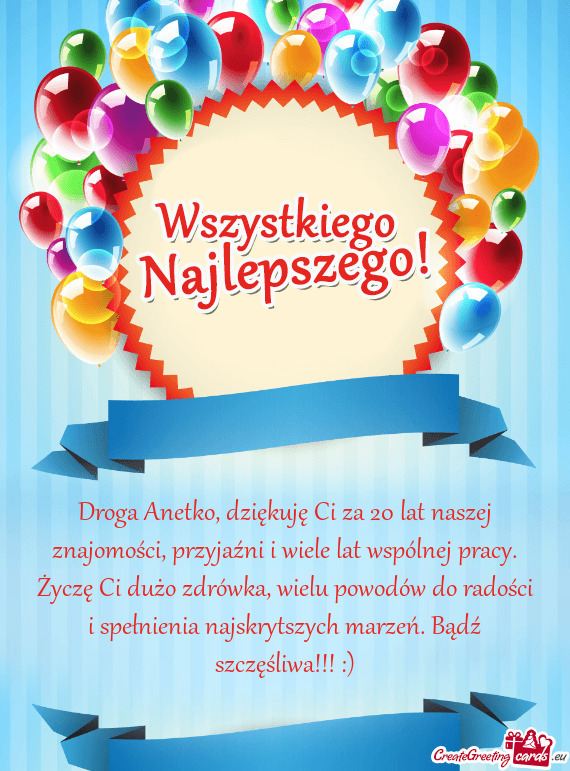 Droga Anetko, dziękuję Ci za 20 lat naszej znajomości, przyjaźni i wiele lat wspólnej pracy. Ż