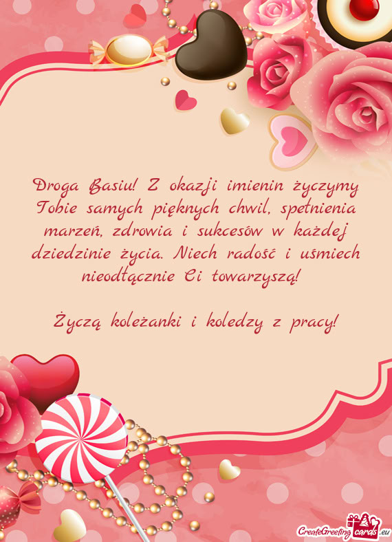 Droga Basiu! Z okazji imienin życzymy Tobie samych pięknych chwil, spełnienia marzeń, zdrowia i