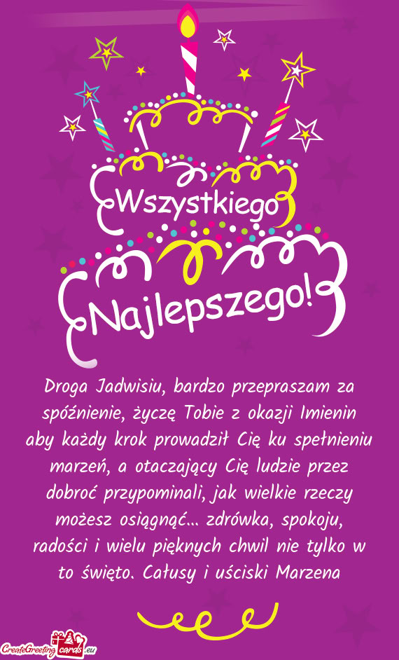 Droga Jadwisiu, bardzo przepraszam za spóźnienie, życzę Tobie z okazji Imienin aby każdy krok p