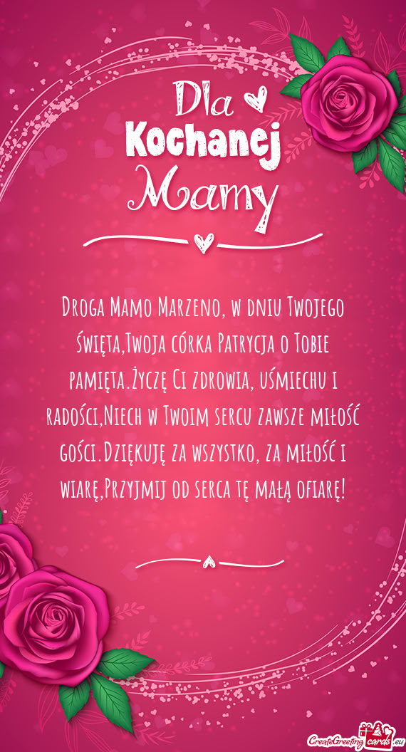 Droga Mamo Marzeno, w dniu Twojego święta,Twoja córka Patrycja o Tobie pamięta.Życzę Ci zdrowi