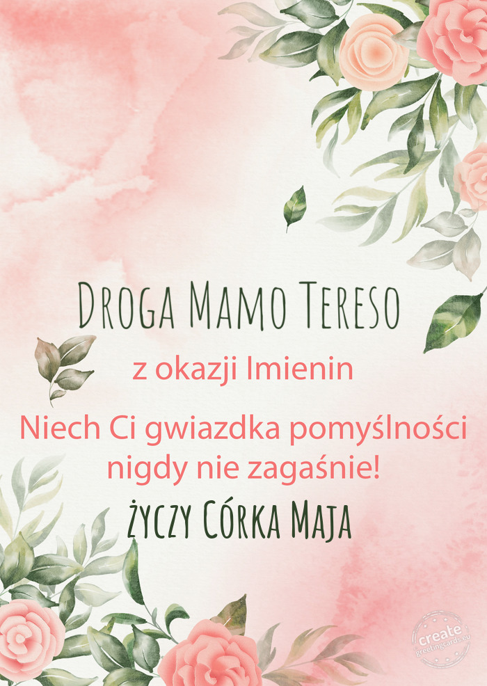 Droga Mamo Tereso Z okazji imienin, wszystkiego najlepszego Córka Maja