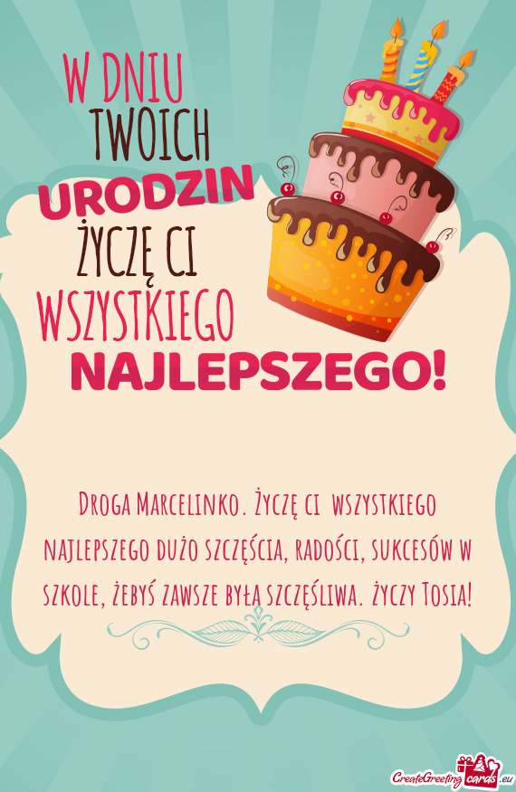 Droga Marcelinko. Życzę ci wszystkiego najlepszego dużo szczęścia, radości, sukcesów w szkol
