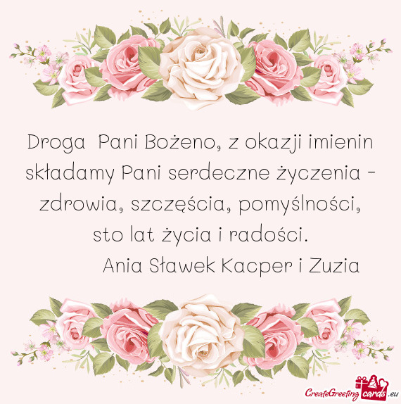 Droga Pani Bożeno, z okazji imienin składamy Pani serdeczne życzenia - zdrowia, szczęścia, pom